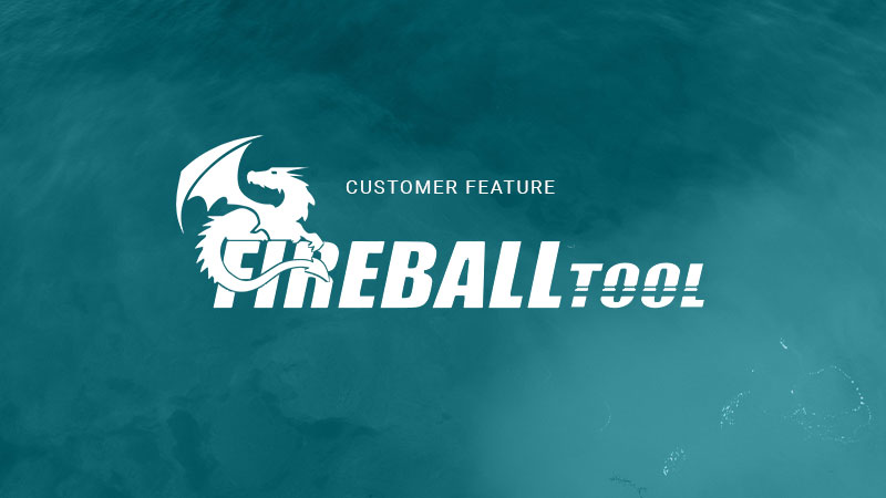 Fireball Tool Customer Story